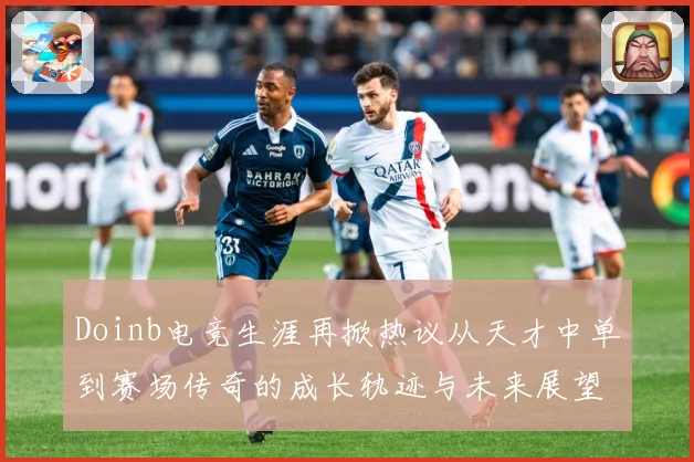 Doinb电竞生涯再掀热议从天才中单到赛场传奇的成长轨迹与未来展望
