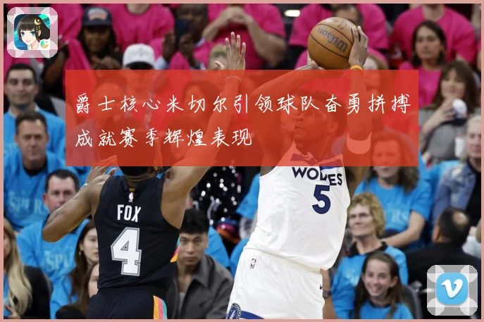 爵士核心米切尔引领球队奋勇拼搏成就赛季辉煌表现