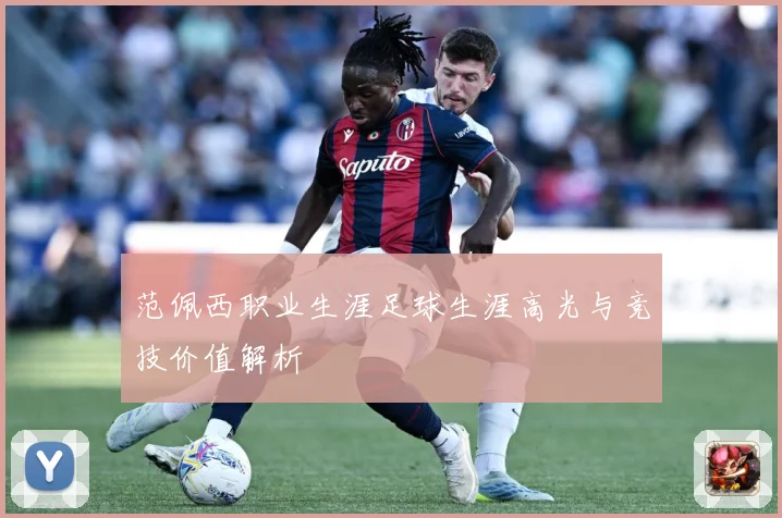 范佩西职业生涯足球生涯高光与竞技价值解析