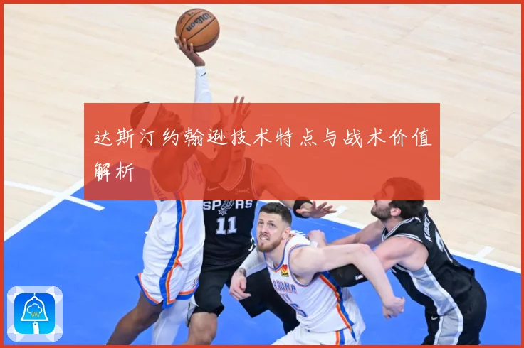 达斯汀约翰逊技术特点与战术价值解析