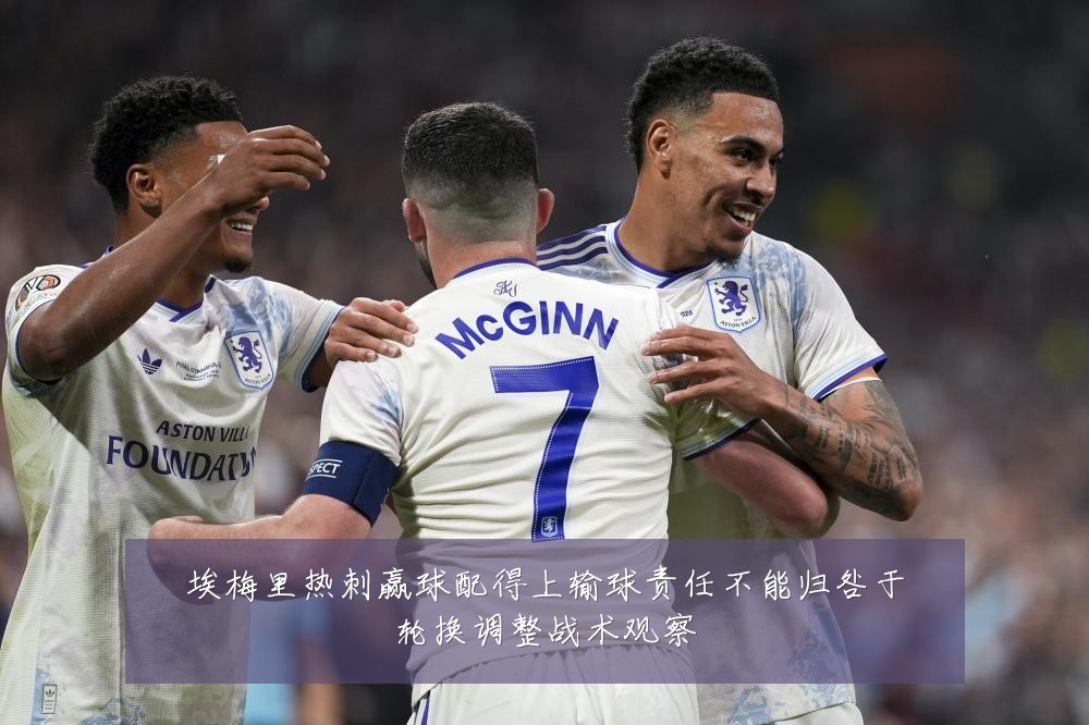 埃梅里热刺赢球配得上输球责任不能归咎于轮换调整战术观察